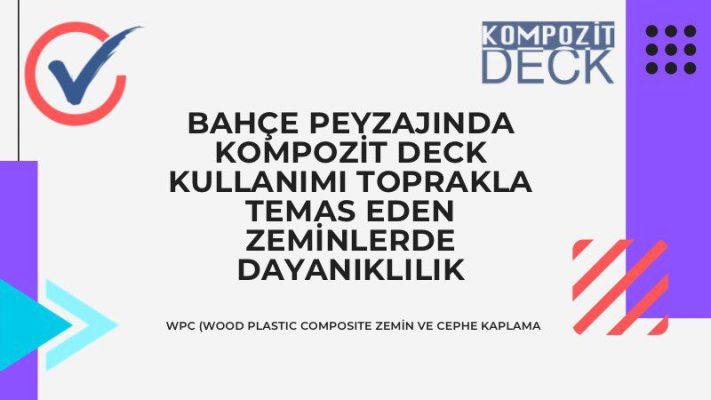 Bahçe Peyzajında Kompozit Deck Kullanımı Toprakla Temas Eden Zeminlerde Dayanıklılık