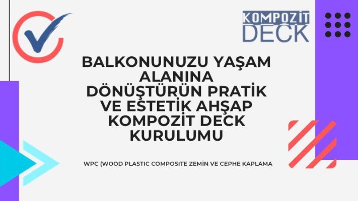 Balkonunuzu Yaşam Alanına Dönüştürün Pratik ve Estetik Ahşap Kompozit Deck Kurulumu