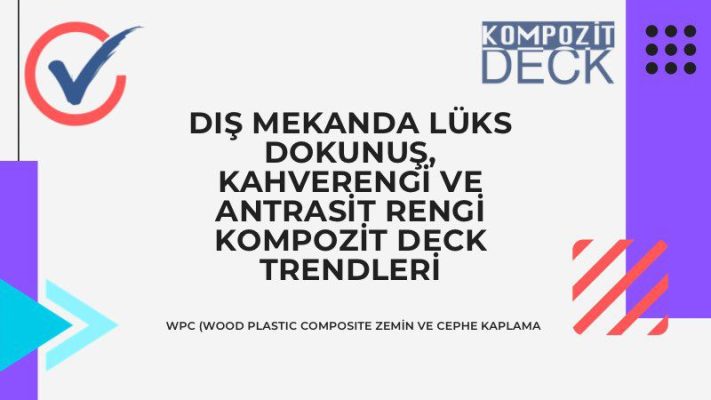 Dış Mekanda Lüks Dokunuş, Kahverengi ve Antrasit Rengi Kompozit Deck Trendleri.