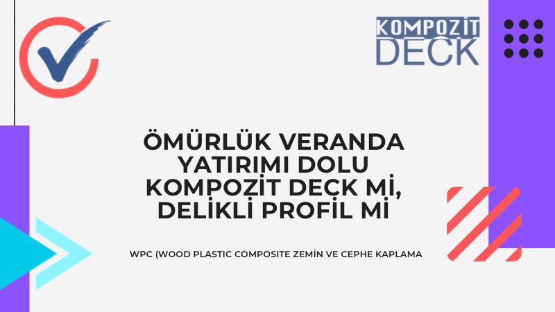 Ömürlük Veranda Yatırımı Dolu Kompozit Deck mi, Delikli Profil mi